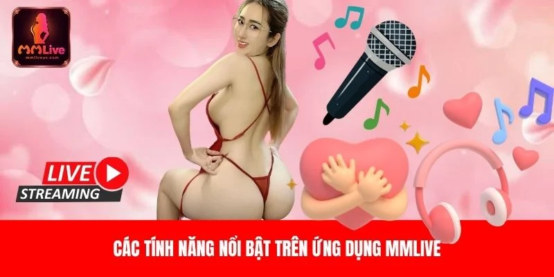 Các tính năng nổi bật trên ứng dụng MMLive dành cho người xem