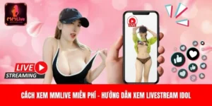Cách Xem MMLive Miễn Phí – Hướng Dẫn Xem Livestream Idol