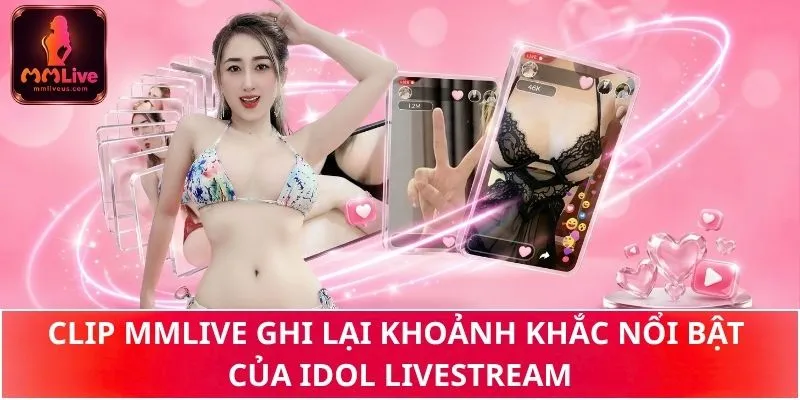 Clip MMLive ghi lại khoảnh khắc nổi bật của idol livestream Clip MMLive ghi lại khoảnh khắc nổi bật của idol livestream