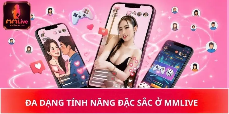 Đa dạng tính năng đặc sắc ở MMLive