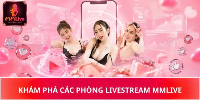 Khám phá các phòng Livestream MMLive