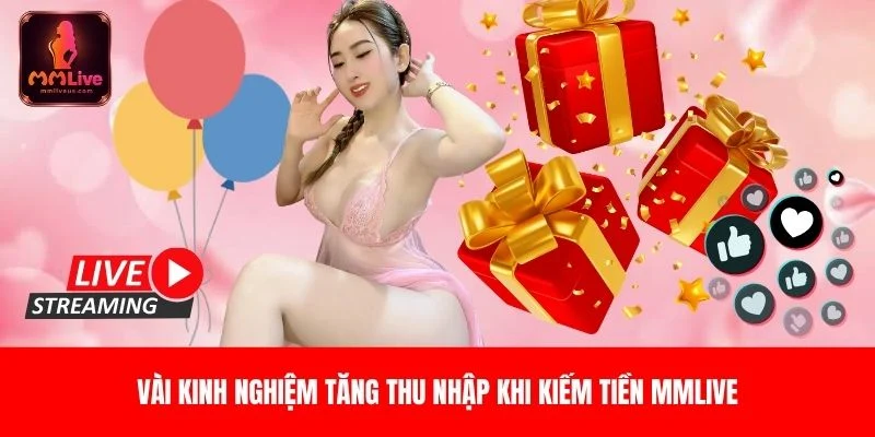 Kinh nghiệm kiếm tiền MMLIVE dành cho idol livestream mới Kinh nghiệm kiếm tiền MMLIVE dành cho idol livestream mới
