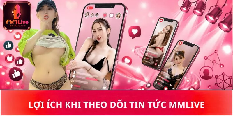 Lợi ích khi theo dõi tin tức MMLive