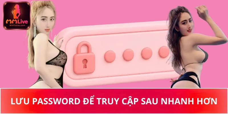 Lưu password để truy cập sau nhanh hơn Lưu password để truy cập sau nhanh hơn