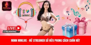 Minn Mmlive - Nữ Streamer Sở Hữu Phong Cách Cuốn Hút