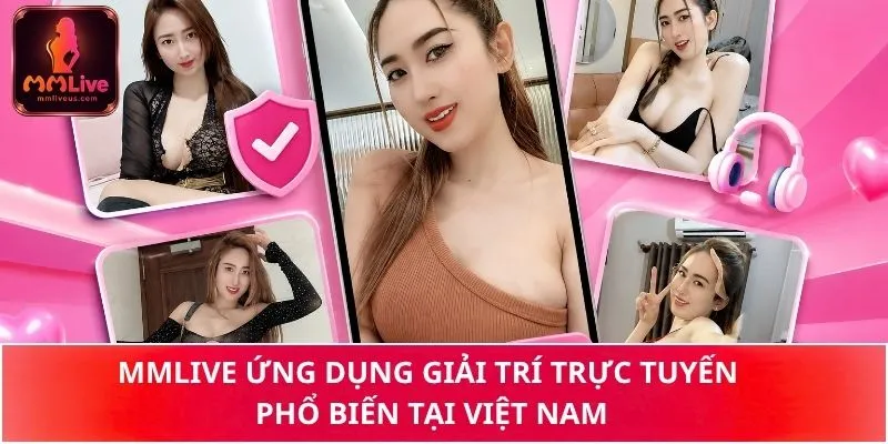MMLive là một ứng dụng giải trí trực tuyến phổ biến tại Việt Nam