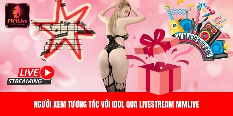 Người xem tương tác với idol qua livestream MMLive