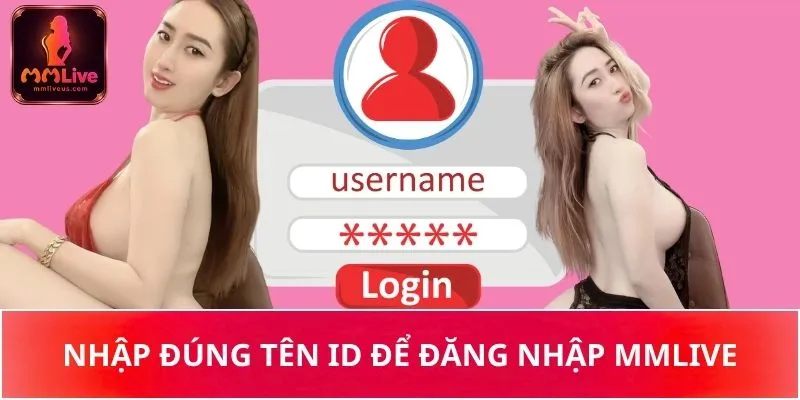 Nhập đúng tên ID để đăng nhập MMLive Nhập đúng tên ID để đăng nhập MMLive
