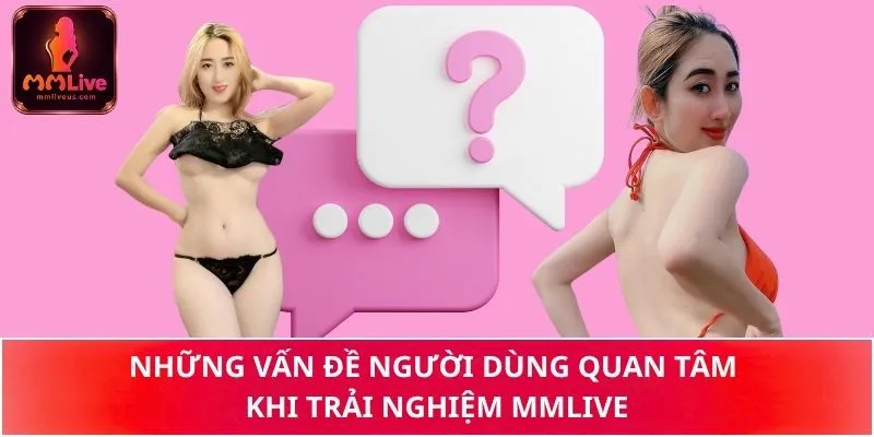 Những vấn đề người dùng quan tâm khi trải nghiệm MMLive