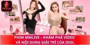 Phim MMLIVE – Khám Phá Video Và Nội Dung Giải Trí Của Idol