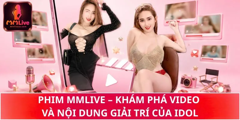 Phim MMLIVE – Khám Phá Video Và Nội Dung Giải Trí Của Idol