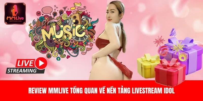 Review MMLive tổng quan về nền tảng livestream idol và VJ