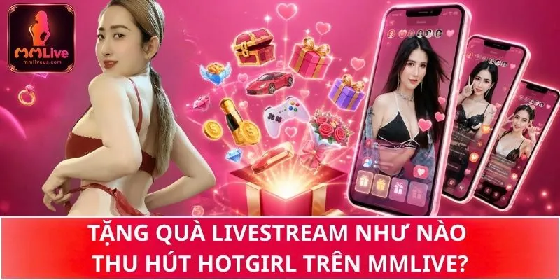 Tặng Quà Trên Live Như Nào Thu Hút Hotgirl Của MMLive? 1 Tặng Quà Trên Live Như Nào Thu Hút Hotgirl Của MMLive?