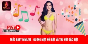 Thảo Baby MMLive - Gương Mặt Nổi Bật Và Thu Hút Đặc Biệt