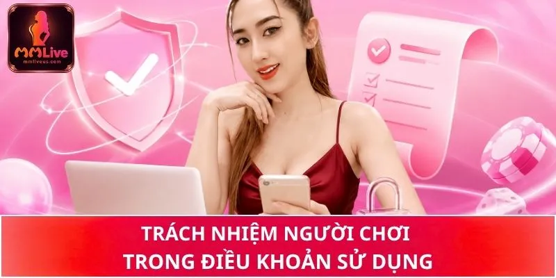 Trách nhiệm người dùng trong điều khoản sử dụng MMLive
