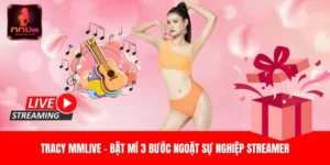 Tracy MMLive - Bật Mí 3 Bước Ngoặt Sự Nghiệp Streamer