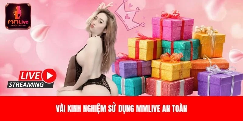 Vài kinh nghiệm sử dụng MMLive an toàn Vài kinh nghiệm sử dụng MMLive an toàn